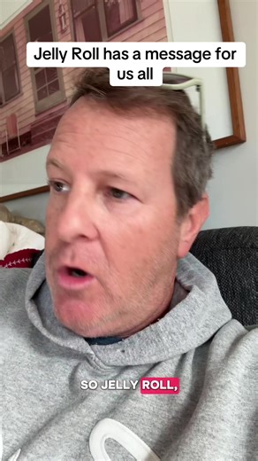 Jelly Roll has a message for us all. | jelly roll