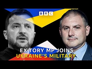 Why has a former Tory MP decided to serve in Ukraine’s military? | BBC News