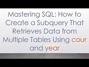 Mastering SQL: How to Create a Subquery That Retrieves Data from Multiple Tables Using cour and year