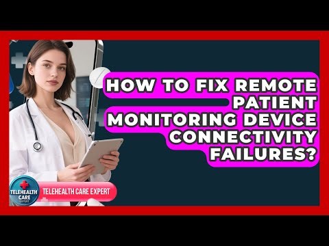 How To Fix Remote Patient Monitoring Device Connectivity Failures? - Telehealth Care Expert