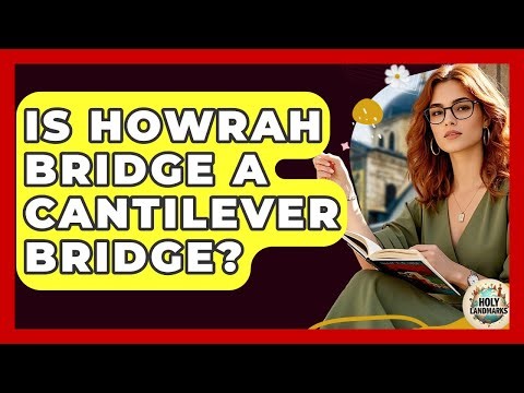 Is Howrah Bridge A Cantilever Bridge? - Holy Landmarks