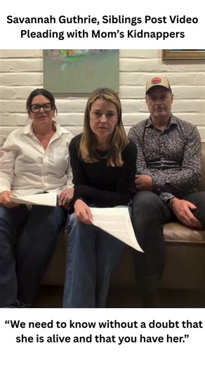 NANCY GUTHRIE UPDATE: Savannah Guthrie and her siblings, Annie and Cameron, posted an emotional video to Instagram addressing the kidnapper of their 84-year-old mother. “She’s 84 years old. Her health, her heart, is fragile. She lives in constant pain. She is without any medicine. She needs it to survive, and she needs it not to suffer,” Guthrie said. “We, too, have heard the reports about a ransom letter in the media. As a family, we are doing everything that we can. We are ready to talk. Howev