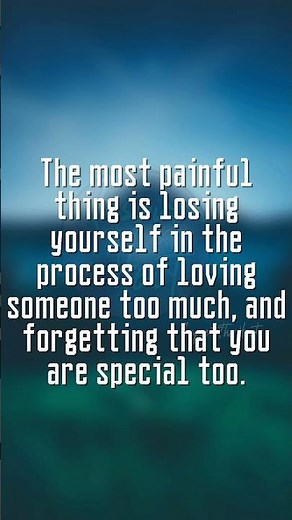 The most painful thing is losing yourself in the process of loving someone too much, and forgetting