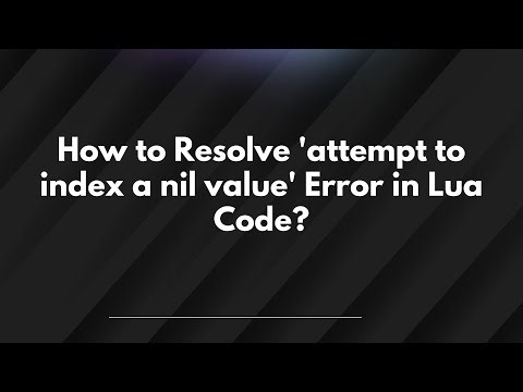 How to Resolve 'attempt to index a nil value' Error in Lua Code?