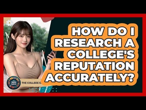How Do I Research A College's Reputation Accurately? - The College Explorer