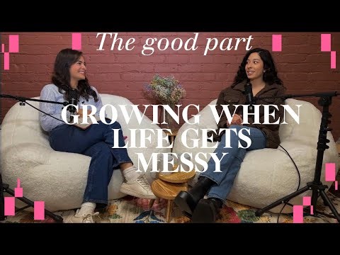 Growing when life gets messy | The Good Part Podcast Ep: 6