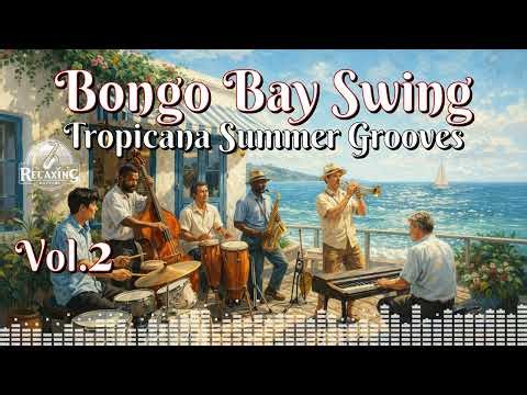 Bongo Bay Swing: Tropicana Summer Grooves Vol.2🌴 Swing & Tropical Jazz for Blue Skies and Sea Breeze