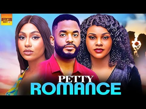 Petty Romance - CHIKE DANIEL STEPHANIA BASSEY SARIAN MARTIN- African Movies 2025 Latest Full Movies
