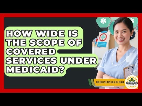 How Wide Is The Scope Of Covered Services Under Medicaid? - Golden Years Health Plan