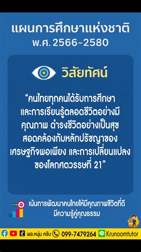 แผนการศึกษาแห่งชาติ พ.ศ. 2566–2580 วิสัยทัศน์ “คนไทยทุกคนได้รับการศึกษาและการเรียนรู้ตลอดชีวิตอย่างมีคุณภาพ ดำรงชีวิตอย่างเป็นสุข สอดคล้องกับหลักปรัชญาของเศรษฐกิจพอเพียง และการเปลี่ยนแปลงของโลกศตวรรษที่ 21” เน้นการพัฒนาคนไทยให้มีคุณภาพชีวิตที่ดี มีความรู้คู่คุณธรรม | ผอ.หนุ่ม ครับ