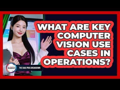 What Are Key Computer Vision Use Cases In Operations?