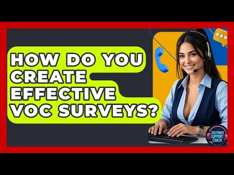 How Do You Create Effective VoC Surveys? - Customer Support Coach