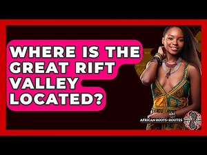 Where Is The Great Rift Valley Located? - African Roots And Routes