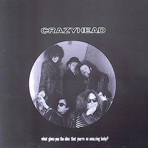 Crazyhead - What Gives You The Idea That You're So Amazing Baby?