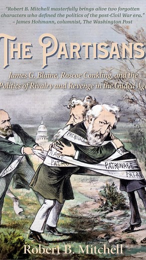 Coming Oct. 1: The Partisans: James G. Blaine, Roscoe Conkling, and the Politics of Rivalry and Revenge in the Gilded Age. | Robert B. Mitchell