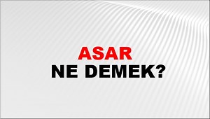 Asar Ne Demek? Asar Kelimesinin TDK Sözlük Anlamı Nedir? | NTV Haber