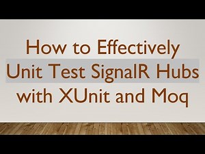 How to Effectively Unit Test SignalR Hubs with XUnit and Moq