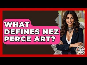 What Defines Nez Perce Art? - Art Across Cultures