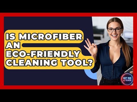 Is Microfiber An Eco-friendly Cleaning Tool? - Get Rid Of Guide