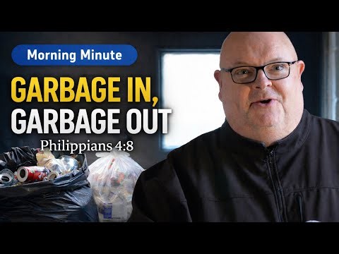 Garbage In, Garbage Out – Guard Your Mind (Philippians 4:8) | Morning Minute