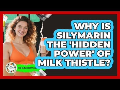 Why Is Silymarin The 'hidden Power' Of Milk Thistle? - The Health Supplement Hub