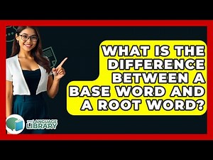 What Is The Difference Between A Base Word And A Root Word? - The Language Library
