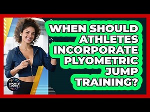 When Should Athletes Incorporate Plyometric Jump Training?