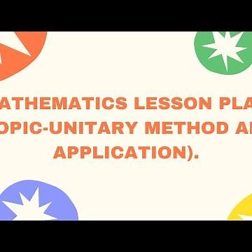 MATHEMATICS LESSON PLAN (TOPIC-UNITARY METHOD AND APPLICATION) For B.Ed. students.