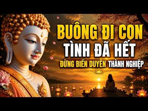 Lời Phật Dạy Về Tình Yêu – Tình Đã Hết Hãy Buông – Đừng Biến Duyên Thành Nghiệp