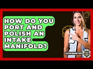 How Do You Port And Polish An Intake Manifold? - Car Performance Pros