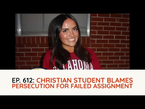 Podcast Ep. 612: Christian Student Blames Persecution for Failed Assignment