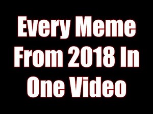 Every Meme From 2018 In One Video...