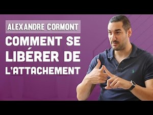 Comment se libérer de l'attachement (Alexandre Cormont Interview)
