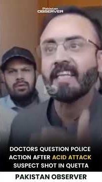 Doctors Question Police Action After Acid Attack Suspect Shot in Quetta | Pakistan Observer
