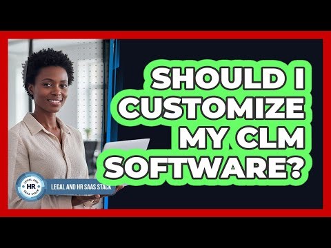 Should I Customize My CLM Software?