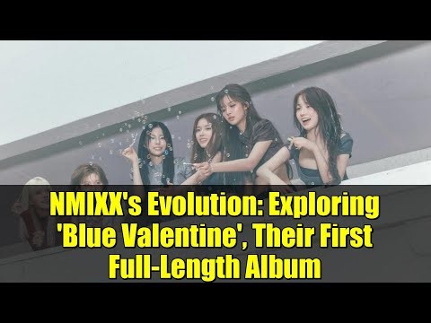 NMIXX's Evolution: Exploring 'Blue Valentine', Their First Full-Length Album