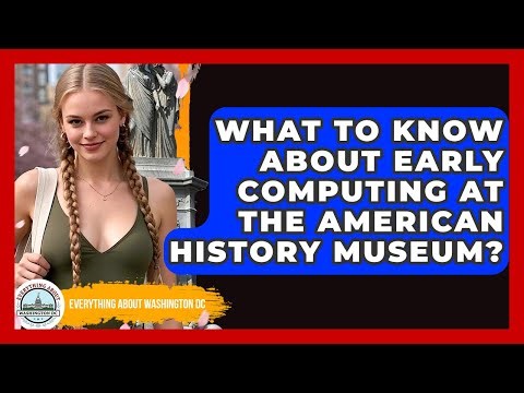 What To Know About Early Computing At The American History Museum? - Everything About Washington DC