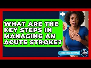 What Are the Key Steps in Managing an Acute Stroke? | Stroke Support Channel
