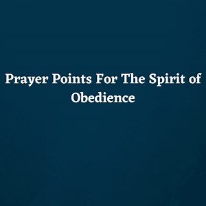 Prayer Points For The Spirit of Obedience -