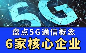 盘点5G通信概念6家核心企业！中兴通讯、烽火通讯赫然在列，你看好哪一家？