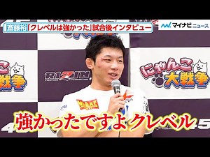 【RIZIN】 斎藤裕、「クレベルは強かった」試合を振り返る『にゃんこ大戦争 presents RIZIN.45』試合後インタビュー