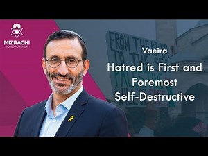Hatred is First and Foremost Self-Destructive | Vaeira 5786