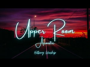 Upper Room - Hillsong Worship (Acoustic) Lyrics
