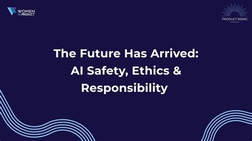 The Future Has Arrived: AI Safety, Ethics Responsibility | Women In Product