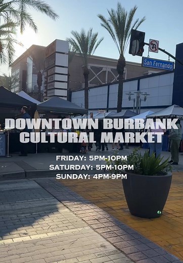 Discover Downtown Burbank Cultural Market Every Weekend