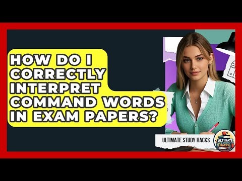 How Do I Correctly Interpret Command Words In Exam Papers? - Ultimate Study Hacks