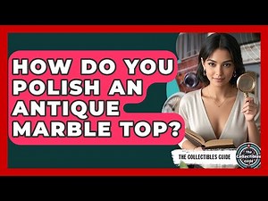 How Do You Polish An Antique Marble Top? - The Collectibles Guide