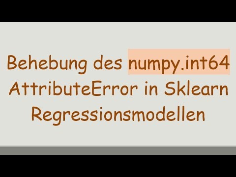 Behebung des numpy.int64 AttributeError in Sklearn Regressionsmodellen
