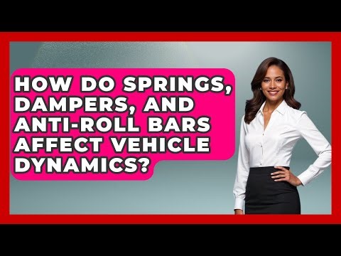 How Do Springs, Dampers, And Anti-roll Bars Affect Vehicle Dynamics?