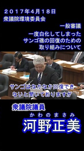 衆議院議員 河野正美（かわのまさみ）、２０１７年４月１８日、環境委員会（一般質疑）編集動画（１－３／ ）。「一度白化してしまったサンゴ礁の回復のための取り組みについて」